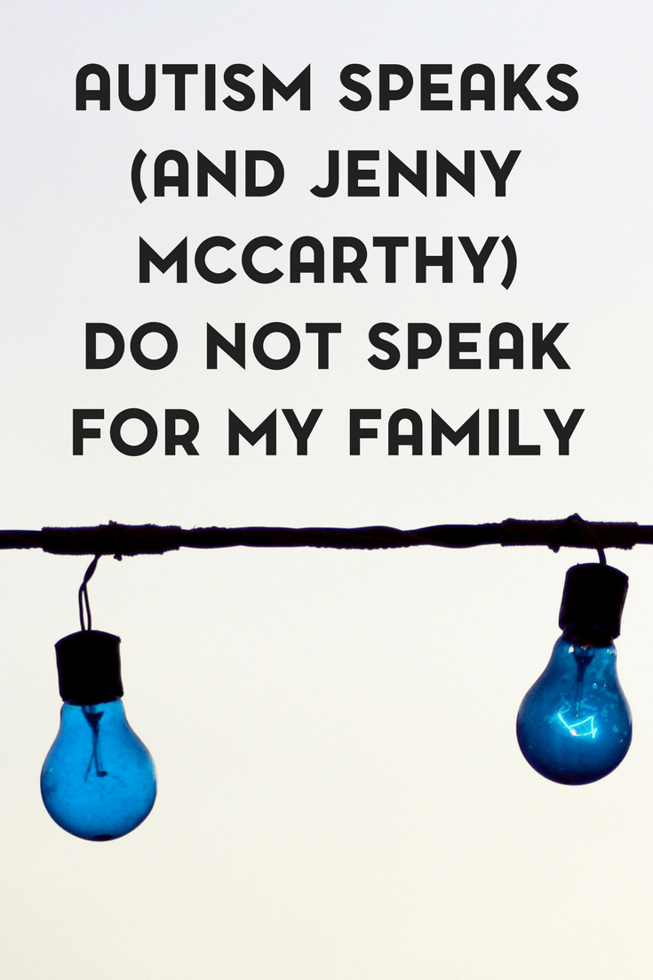 Autism speaks does not speak for my family, just as Jenny McCarthy does not represent me.